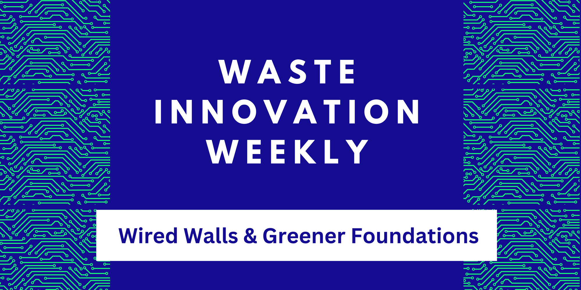 This Week In Waste: Wired Walls & Greener Foundations